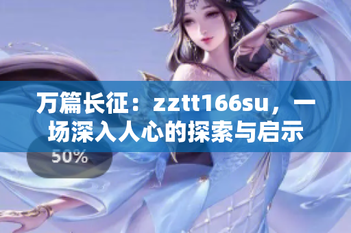 万篇长征：zztt166su，一场深入人心的探索与启示