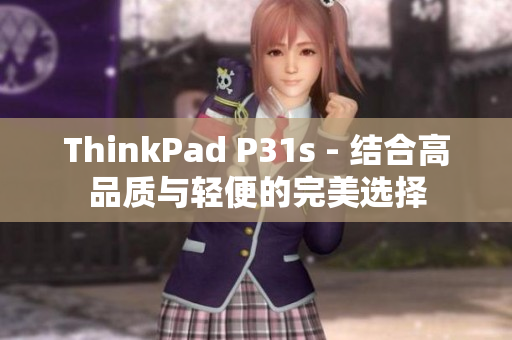 ThinkPad P31s - 结合高品质与轻便的完美选择