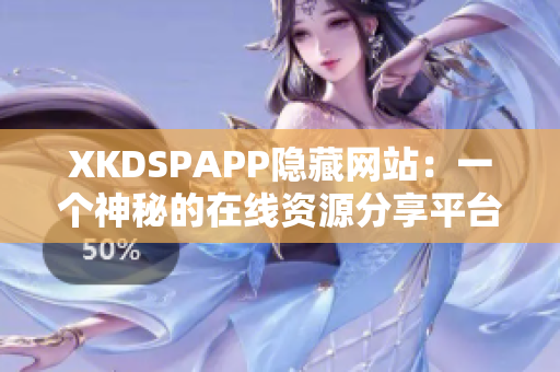 XKDSPAPP隐藏网站：一个神秘的在线资源分享平台