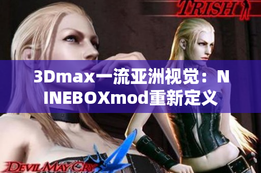 3Dmax一流亚洲视觉：NINEBOXmod重新定义