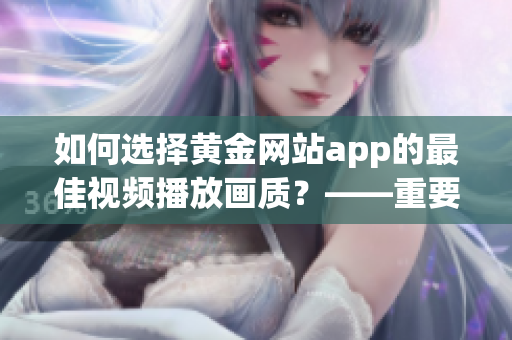 如何选择黄金网站app的最佳视频播放画质？——重要提示！