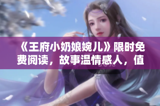 《王府小奶娘婉儿》限时免费阅读，故事温情感人，值得一读！