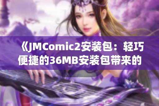 《JMComic2安装包：轻巧便捷的36MB安装包带来的全新阅读体验》(1)