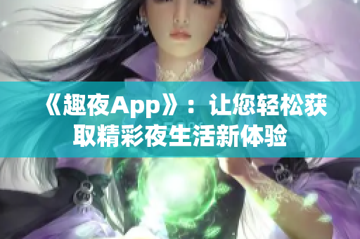 《趣夜App》：让您轻松获取精彩夜生活新体验