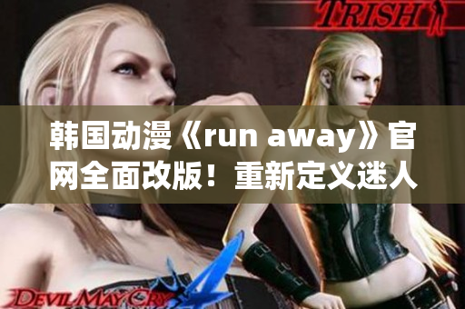 韩国动漫《run away》官网全面改版！重新定义迷人世界(1)