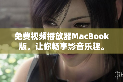 免费视频播放器MacBook版，让你畅享影音乐趣。