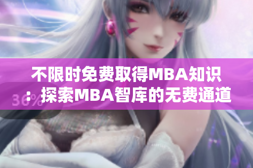 不限时免费取得MBA知识：探索MBA智库的无费通道