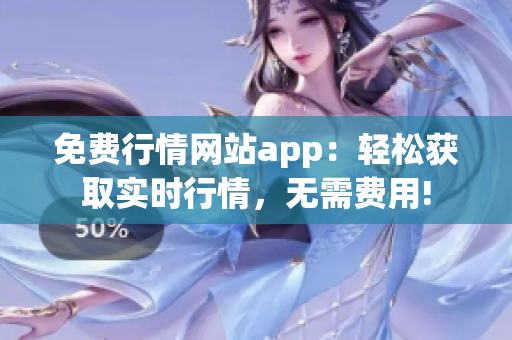 免费行情网站app：轻松获取实时行情，无需费用!