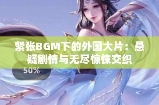 紧张BGM下的外国大片：悬疑剧情与无尽惊悚交织