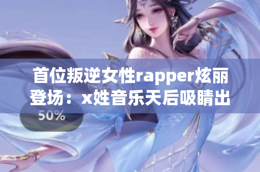 首位叛逆女性rapper炫丽登场：x姓音乐天后吸睛出道！