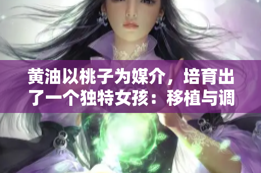 黄油以桃子为媒介，培育出了一个独特女孩：移植与调养的奇迹！