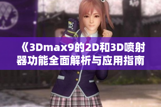 《3Dmax9的2D和3D喷射器功能全面解析与应用指南》