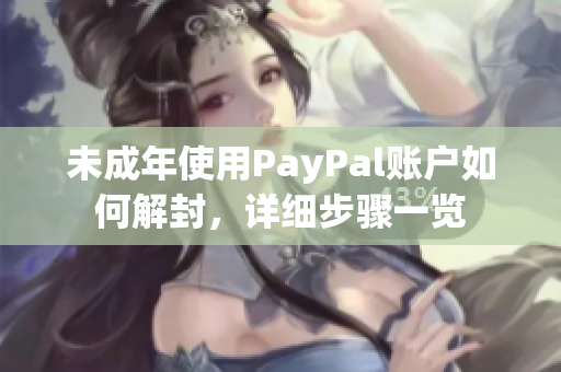 未成年使用PayPal账户如何解封，详细步骤一览