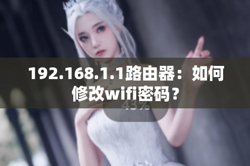 192.168.1.1路由器：如何修改wifi密码？