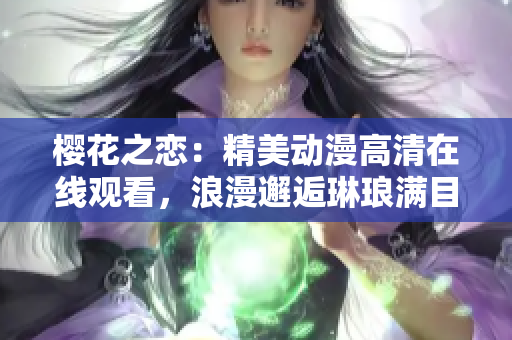 樱花之恋：精美动漫高清在线观看，浪漫邂逅琳琅满目