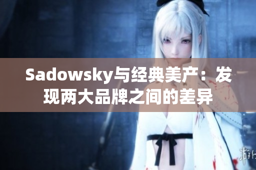 Sadowsky与经典美产：发现两大品牌之间的差异