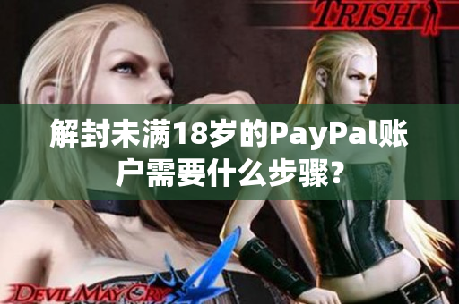 解封未满18岁的PayPal账户需要什么步骤？