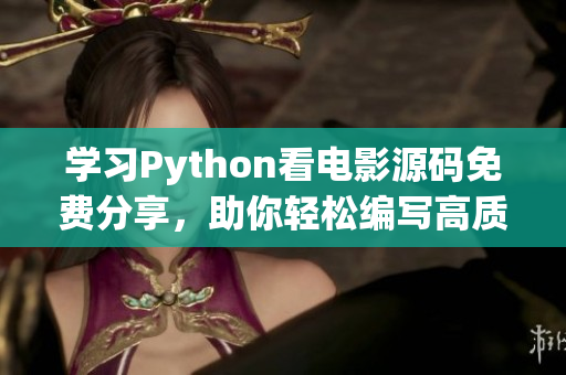 学习Python看电影源码免费分享，助你轻松编写高质量代码