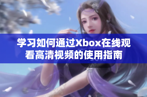 学习如何通过Xbox在线观看高清视频的使用指南