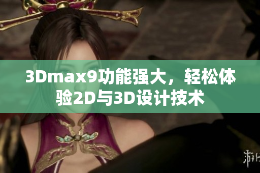 3Dmax9功能强大，轻松体验2D与3D设计技术