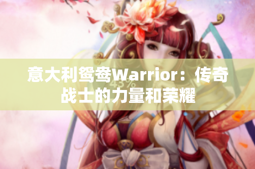 意大利鸳鸯Warrior：传奇战士的力量和荣耀