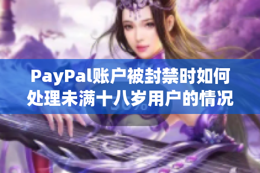 PayPal账户被封禁时如何处理未满十八岁用户的情况