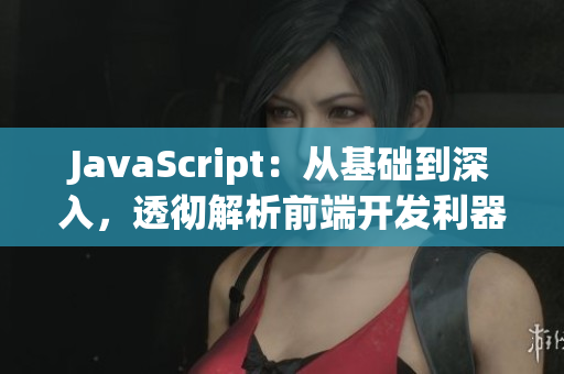 JavaScript：从基础到深入，透彻解析前端开发利器