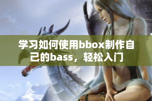 学习如何使用bbox制作自己的bass，轻松入门