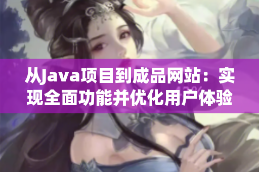 从Java项目到成品网站：实现全面功能并优化用户体验