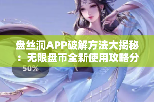 盘丝洞APP破解方法大揭秘：无限盘币全新使用攻略分享