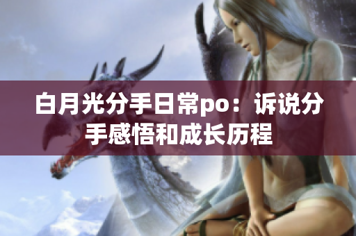 白月光分手日常po：诉说分手感悟和成长历程