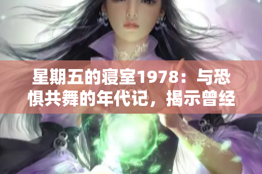 星期五的寝室1978：与恐惧共舞的年代记，揭示曾经的青春往事