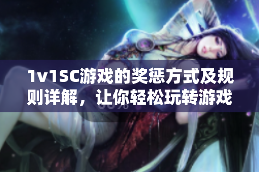 1v1SC游戏的奖惩方式及规则详解，让你轻松玩转游戏对战