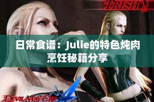 日常食谱：Julie的特色炖肉烹饪秘籍分享