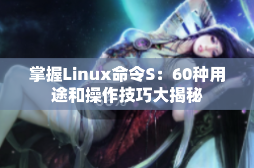 掌握Linux命令S：60种用途和操作技巧大揭秘