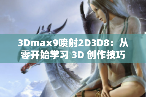 3Dmax9喷射2D3D8：从零开始学习 3D 创作技巧