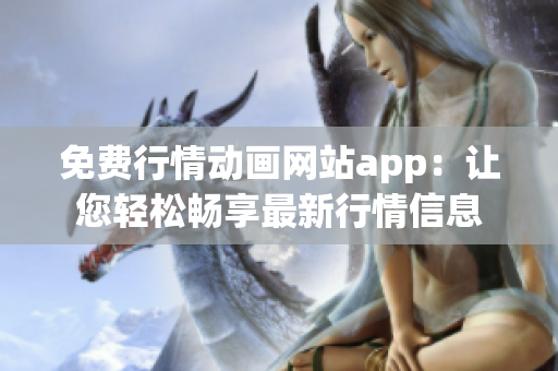 免费行情动画网站app：让您轻松畅享最新行情信息