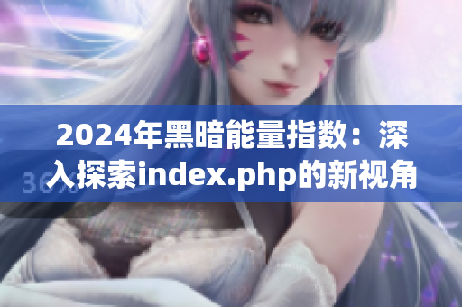 2024年黑暗能量指数：深入探索index.php的新视角