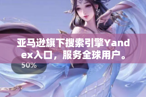 亚马逊旗下搜索引擎Yandex入口，服务全球用户。