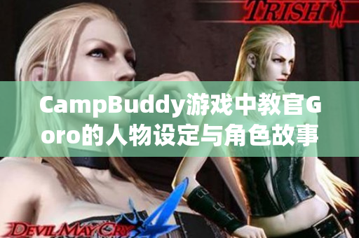 CampBuddy游戏中教官Goro的人物设定与角色故事解读