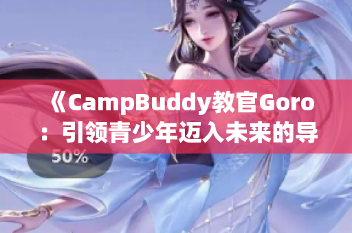 《CampBuddy教官Goro：引领青少年迈入未来的导师》