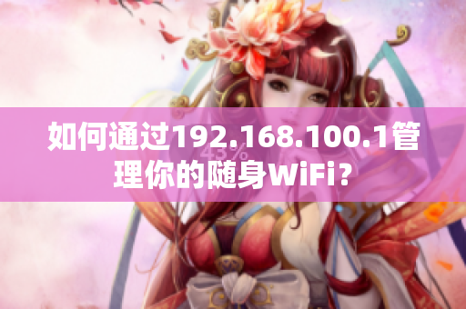 如何通过192.168.100.1管理你的随身WiFi？