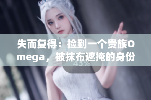 失而复得：捡到一个贵族Omega，被抹布遮掩的身份尘封解锁