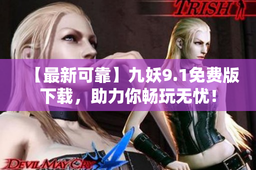 【最新可靠】九妖9.1免费版下载，助力你畅玩无忧！