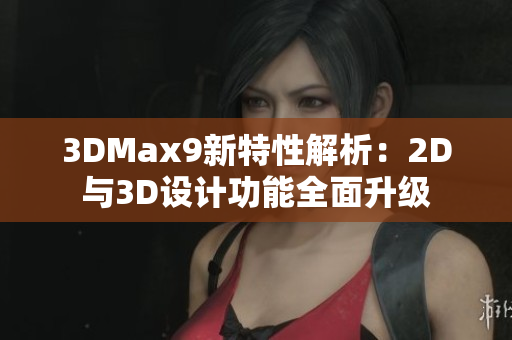 3DMax9新特性解析：2D与3D设计功能全面升级