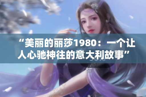 “美丽的丽莎1980：一个让人心驰神往的意大利故事”