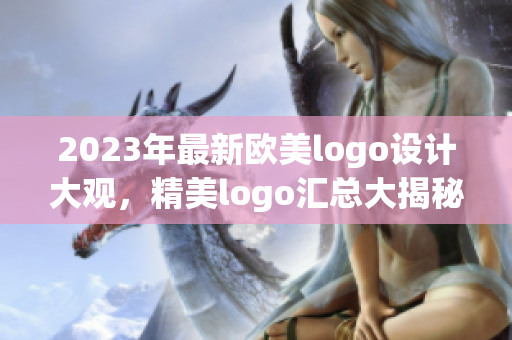 2023年最新欧美logo设计大观，精美logo汇总大揭秘