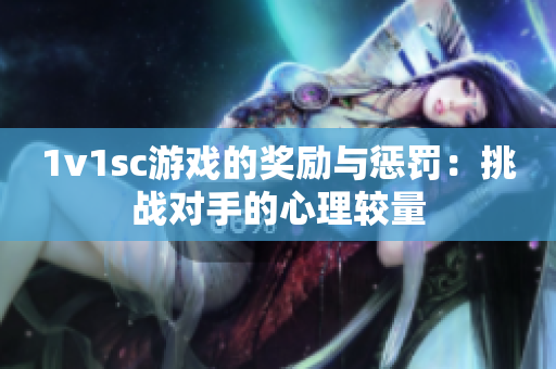 1v1sc游戏的奖励与惩罚：挑战对手的心理较量