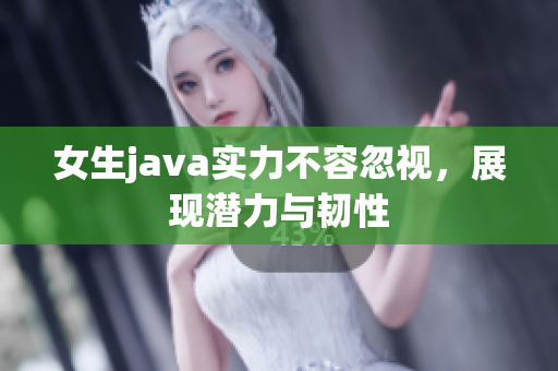 女生java实力不容忽视，展现潜力与韧性