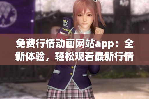 免费行情动画网站app：全新体验，轻松观看最新行情走势